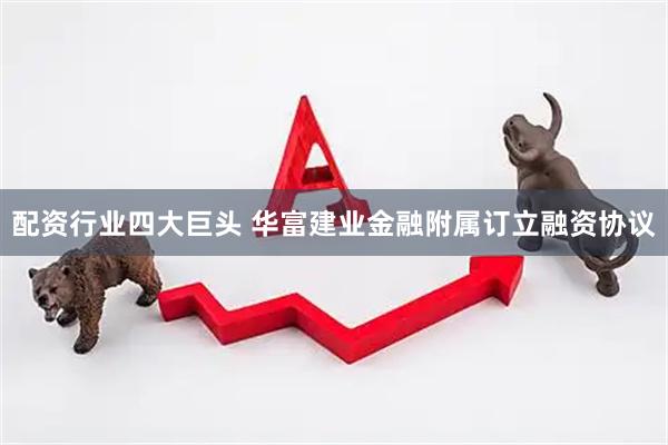 配资行业四大巨头 华富建业金融附属订立融资协议